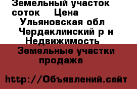 Земельный участок 10 соток  › Цена ­ 450 000 - Ульяновская обл., Чердаклинский р-н Недвижимость » Земельные участки продажа   